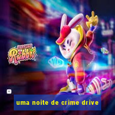 uma noite de crime drive